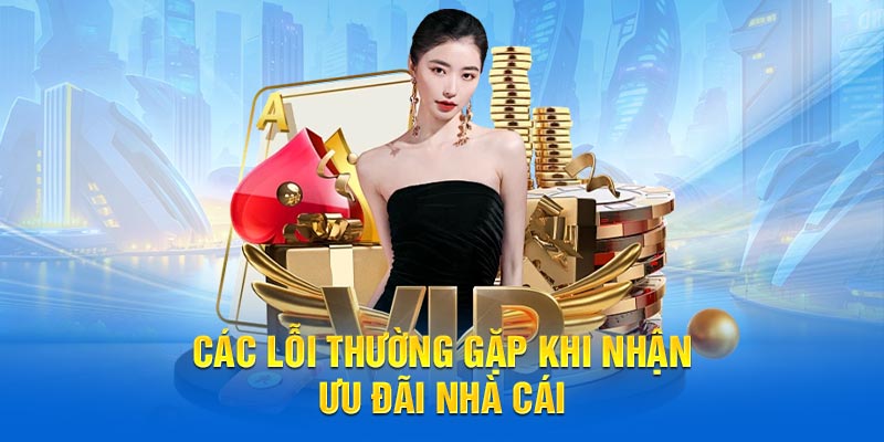 Các lỗi thường gặp khi nhận ưu đãi nhà cái